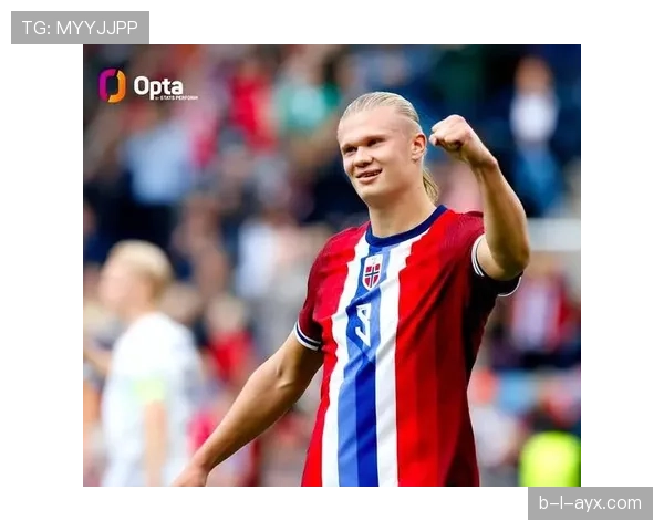 哈兰德担任挪威国家队队长后表现稳健 哈兰德担任挪威国家队队长后表现稳健